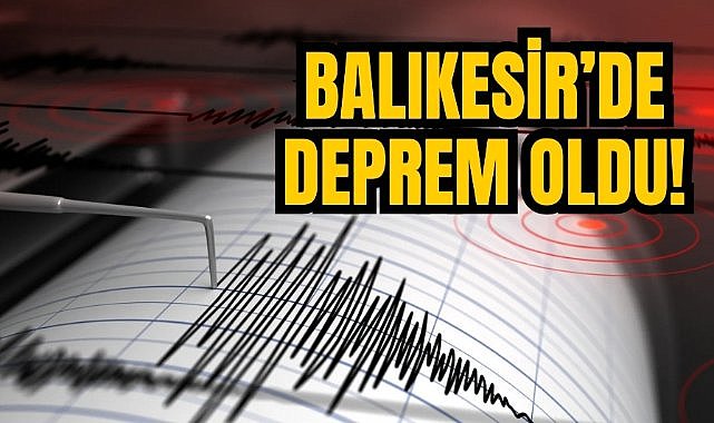 Balıkesir’de deprem oldu!