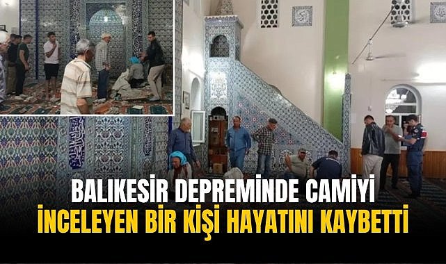Balıkesir depreminde camiyi inceleyen bir kişi hayatını kaybetti