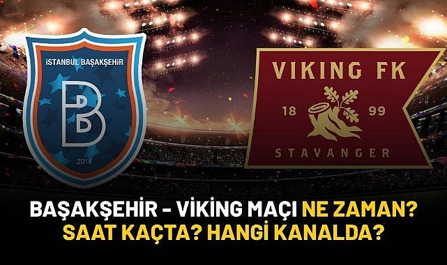 Başakşehir - Viking maçı ne zaman? Saat kaçta? Hangi kanalda?