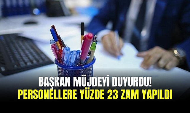 Başkan müjdeyi duyurdu! Personellere yüzde 23 zam yapıldı
