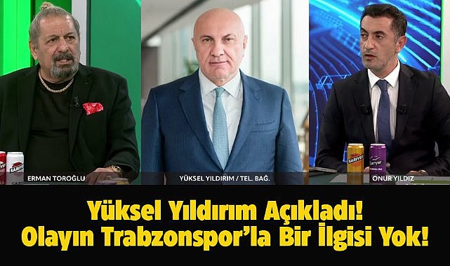 Başkan Yıldırım açıkladı! Olayın Trabzon ve Trabzonspor'la bir ilgisi yok