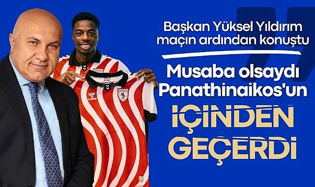 Başkan Yüksel Yıldırım: Musaba olsaydı Panathinaikos'un içinden geçerdi