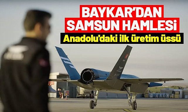 BAYKAR'dan Samsun hamlesi:  Anadolu'daki ilk üretim üssü