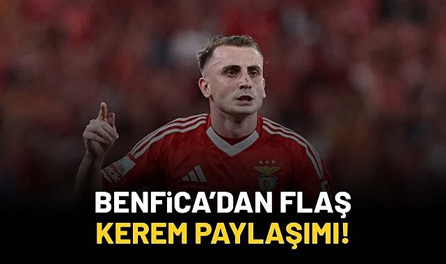 Benfica'dan flaş Kerem paylaşımı!