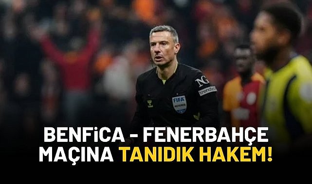Benfica - Fenerbahçe maçına tanıdık hakem!