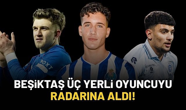 Beşiktaş üç yerli oyuncuyu radarına aldı!