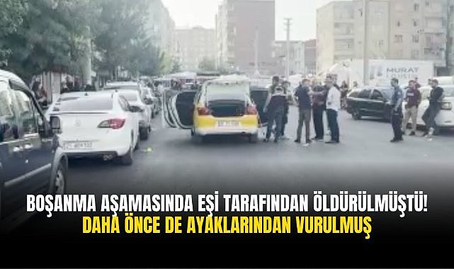 Boşanma aşamasında eşi tarafından öldürülmüştü! Daha önce de ayaklarından vurulmuş