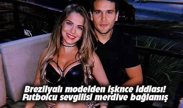 Brezilyalı model futbolcu sevgilisinden işkence gördüğünü duyurdu