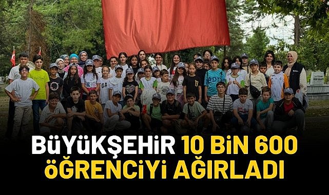 Büyükşehir 10 bin 600 öğrenciyi ağırladı