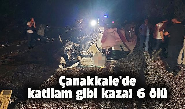 Çanakkale'de katliam gibi kaza! 6 kişi öldü