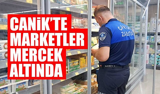 Canik'te marketler mercek altında 