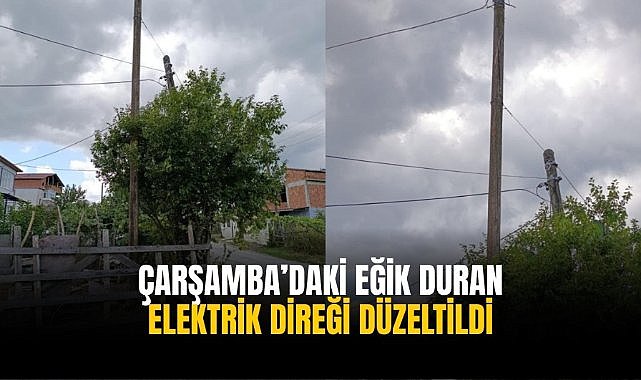 Çarşamba'daki eğik duran elektrik direği düzeltildi