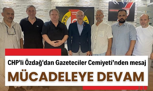 CHP'li Mehmet Özdağ'dan Samsun Gazeteciler Cemiyeti'nde mesaj : Mücadeleye devam