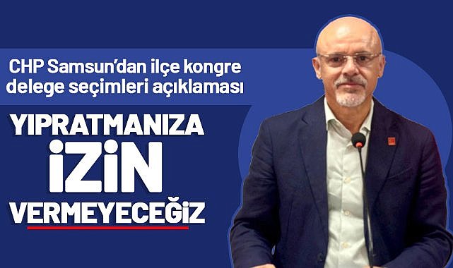 CHP Samsun’dan ilçe kongre delege seçimleri açıklaması