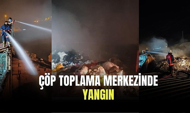 Çöp toplama merkezinde yangın