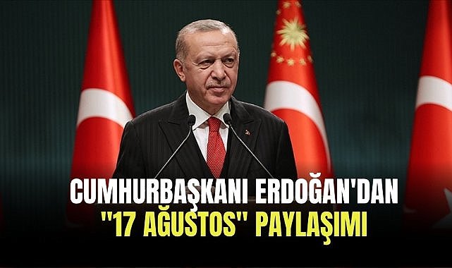 Cumhurbaşkanı Erdoğan'dan "17 Ağustos" paylaşımı