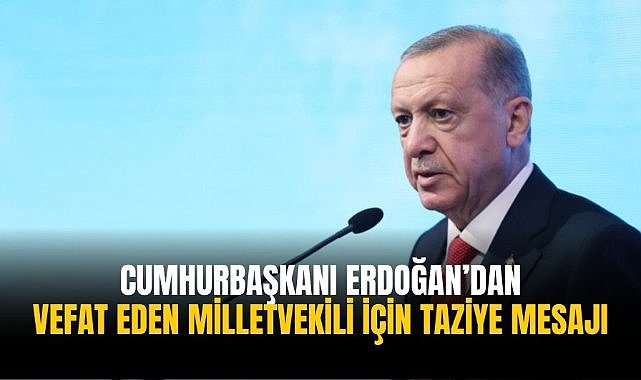 Cumhurbaşkanı Erdoğan'dan vefat eden milletvekili için taziye mesajı