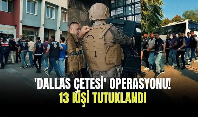 'Dallas Çetesi' operasyonu! 13 kişi tutuklandı