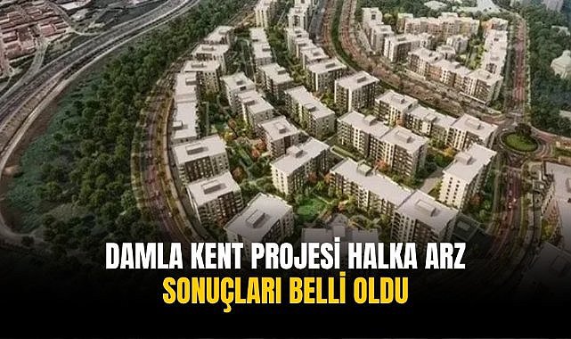 Damla Kent projesi halka arz sonuçları belli oldu