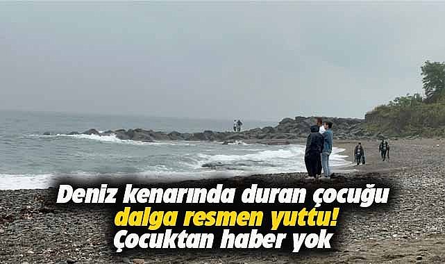 Deniz kenarında duran çocuğu dalga kaptı götürdü