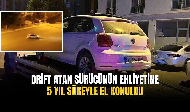 Drift atan sürücünün ehliyetine 5 yıl süreyle el konuldu