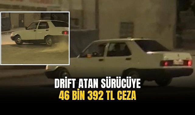 Drift atan sürücüye 46 bin 392 TL ceza