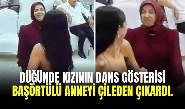 Düğünde kızının dans gösterisi başörtülü anneyi çileden çıkardı.