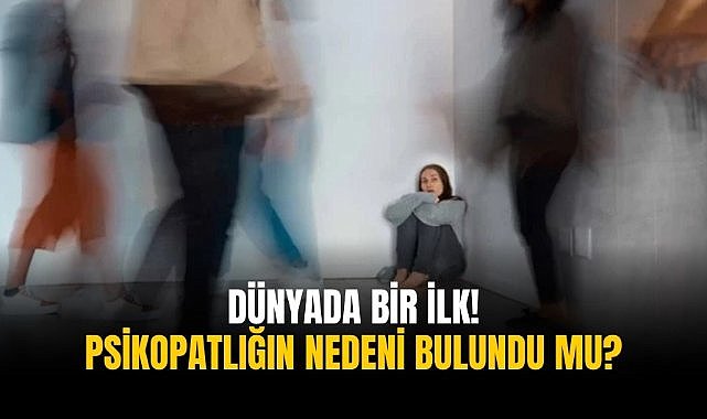 Dünyada bir ilk! Psikopatlığın nedeni bulundu mu?