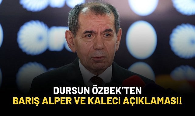 Dursun Özbek'ten Barış Alper ve kaleci açıklaması!