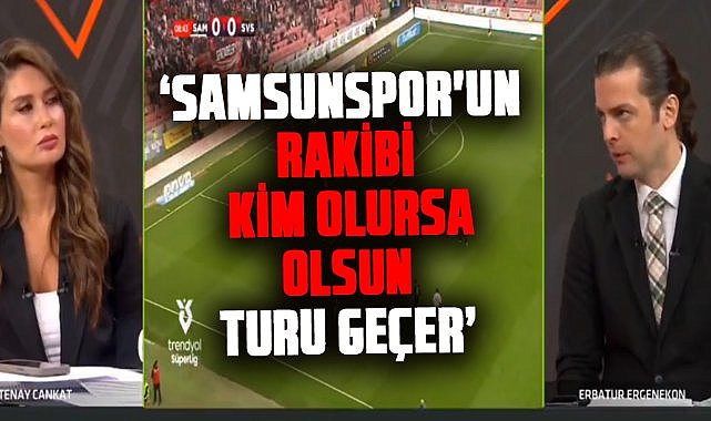 Erbatur Ergenekon: Samsunspor'un rakibi kim olursa olsun turu geçer