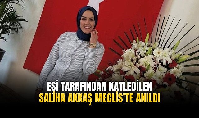 Eşi tarafından katledilen Saliha Akkaş Meclis'te anıldı