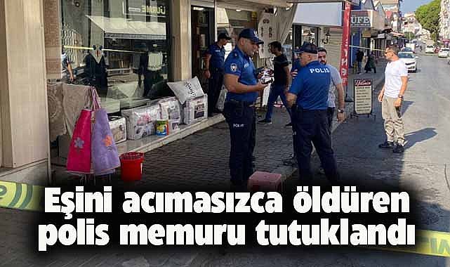 Eşini acımasızca öldüren polis memuru tutuklandı