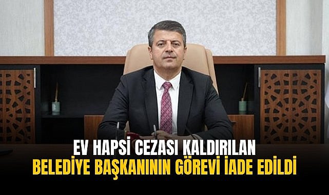 Ev hapsi cezası kaldırılan Belediye Başkanının görevi iade edildi