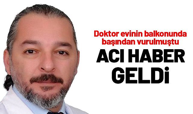 Evinin balkonunda başından vurulan doktor Aksın Serarslan hayatını kaybetti