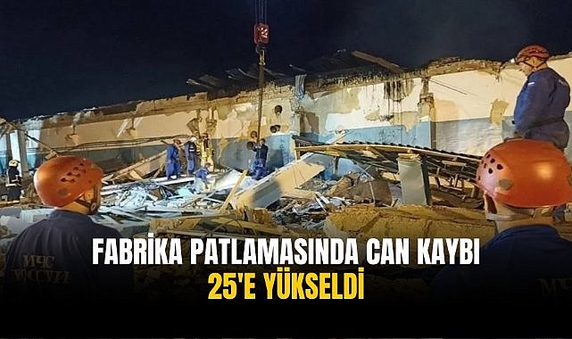 Fabrika patlamasında can kaybı 25'e yükseldi