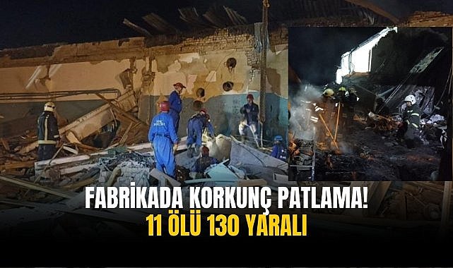 Fabrikada korkunç patlama! 11 ölü 130 yaralı