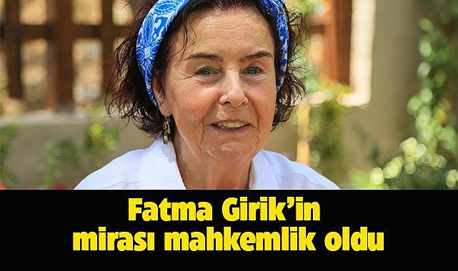 Fatma Girik'in mirası mahkemelik oldu