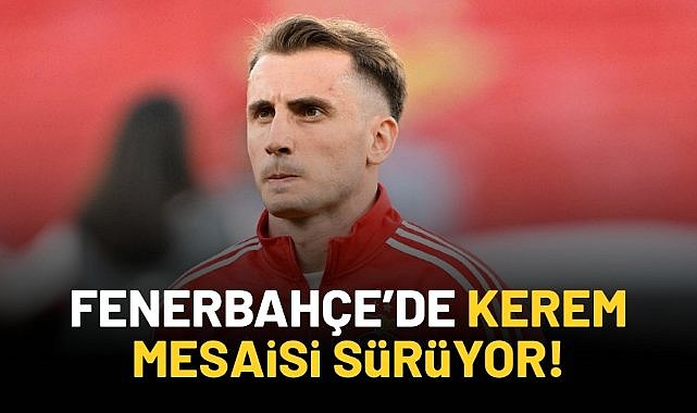 Fenerbahçe'de Kerem mesaisi sürüyor