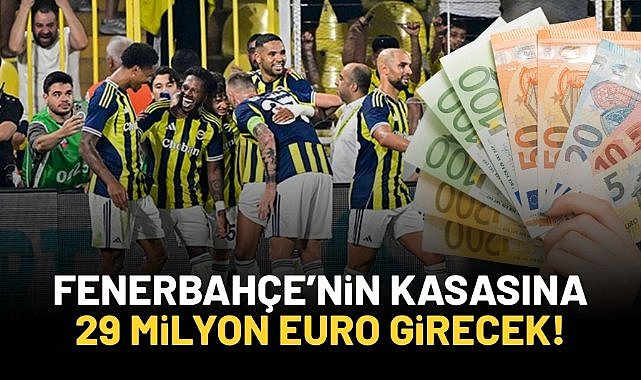 Fenerbahçe'nin kasasına 29 milyon euro girecek!