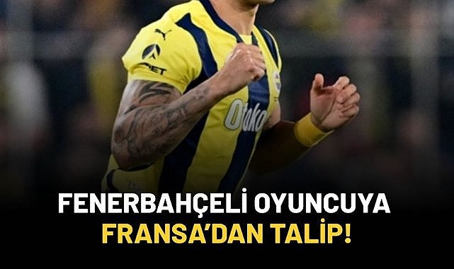 Fenerbahçeli oyuncuya Fransa'dan talip!