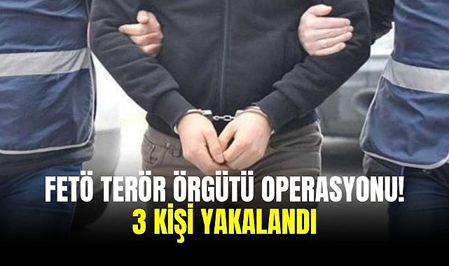 FETÖ terör örgütü operasyonu! 3 kişi yakalandı