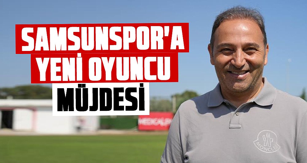 Fuat Çapa'dan Samsunspor'a yeni oyuncu müjdesi 