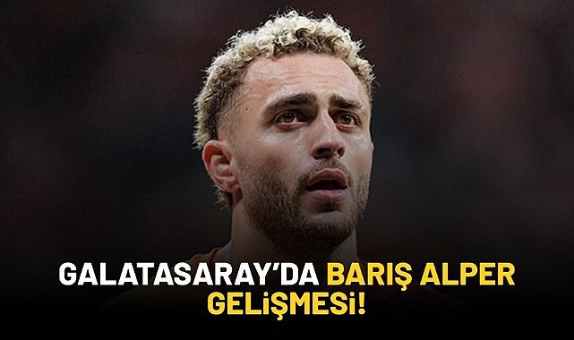 Galatasaray'da Barış Alper gelişmesi!