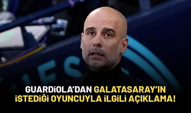Galatasaray'ın istediği oyuncuyla ilgili Guardiola'dan açıklama!