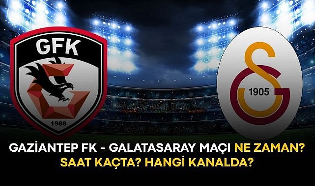 Gaziantep FK - Galatasaray maçı ne zaman? Saat kaçta? Hangi kanalda?