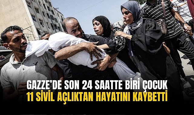 Gazze’de son 24 saatte biri çocuk 11 sivil açlıktan hayatını kaybetti