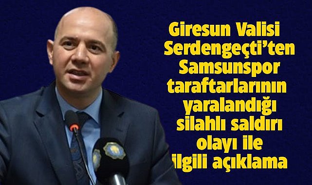 Giresun Valisi Serdengeçti'den silahlı saldırı olayı ile ilgili açıklama