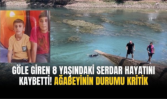 Göle giren 8 yaşındaki Serdar hayatını kaybetti! Ağabeyinin durumu kritik