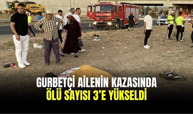 Gurbetçi ailenin kazasında ölü sayısı 3'e yükseldi