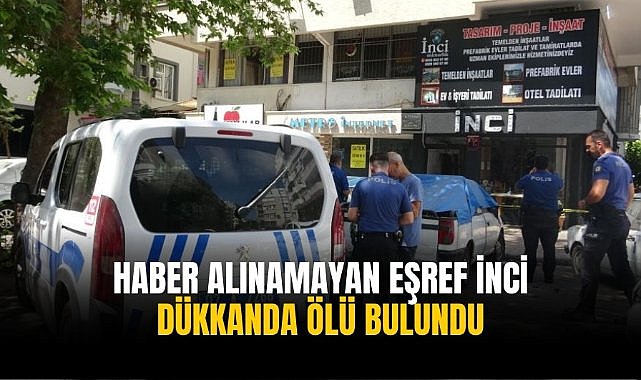 Haber alınamayan Eşref İnci dükkanda ölü bulundu